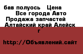  Baw бав полуось › Цена ­ 1 800 - Все города Авто » Продажа запчастей   . Алтайский край,Алейск г.